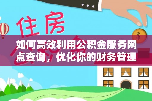 门源如何高效利用公积金服务网点查询，优化你的财务管理
