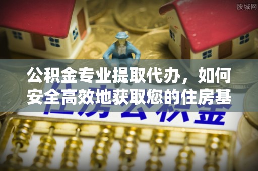 门源公积金专业提取代办，如何安全高效地获取您的住房基金