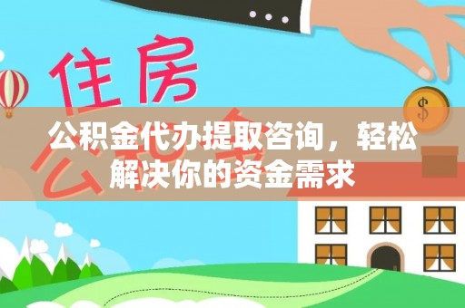 门源公积金代办提取咨询，轻松解决你的资金需求