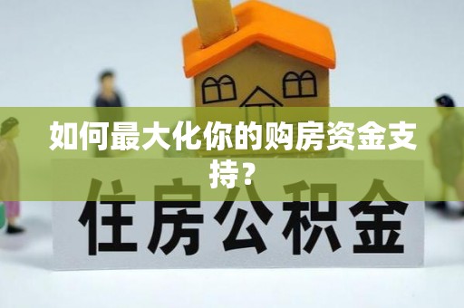 门源如何最大化你的购房资金支持？
