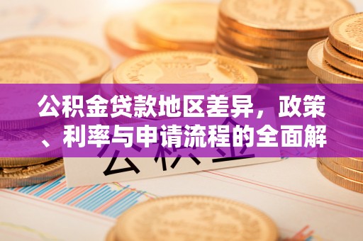 门源公积金贷款地区差异，政策、利率与申请流程的全面解析