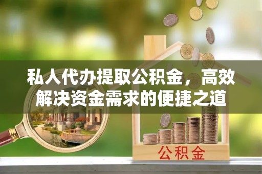 门源私人代办提取公积金，高效解决资金需求的便捷之道