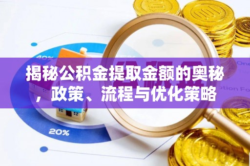 门源揭秘公积金提取金额的奥秘，政策、流程与优化策略