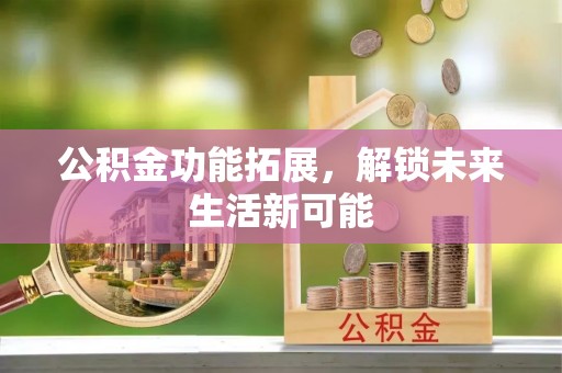 门源公积金功能拓展，解锁未来生活新可能