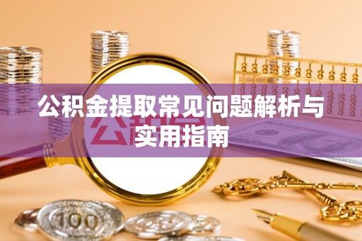 门源公积金提取常见问题解析与实用指南