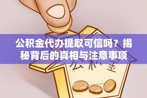 门源公积金代办提取可信吗？揭秘背后的真相与注意事项