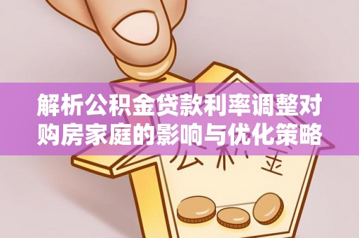 门源解析公积金贷款利率调整对购房家庭的影响与优化策略
