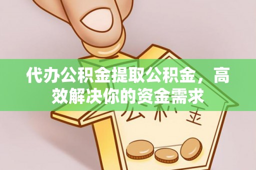 门源代办公积金提取公积金，高效解决你的资金需求