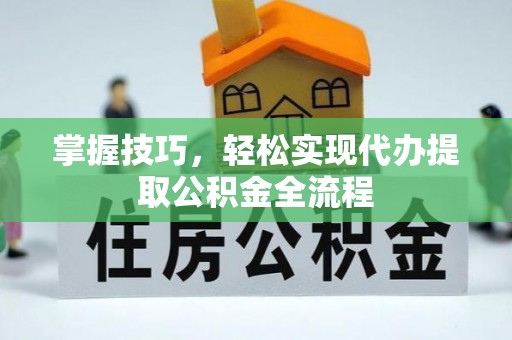 门源掌握技巧，轻松实现代办提取公积金全流程