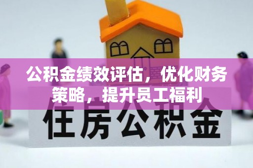 门源公积金绩效评估，优化财务策略，提升员工福利