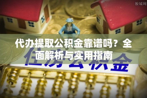 门源代办提取公积金靠谱吗？全面解析与实用指南