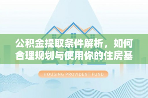 门源公积金提取条件解析，如何合理规划与使用你的住房基金