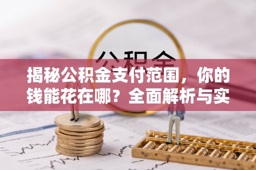 门源揭秘公积金支付范围，你的钱能花在哪？全面解析与实用指南