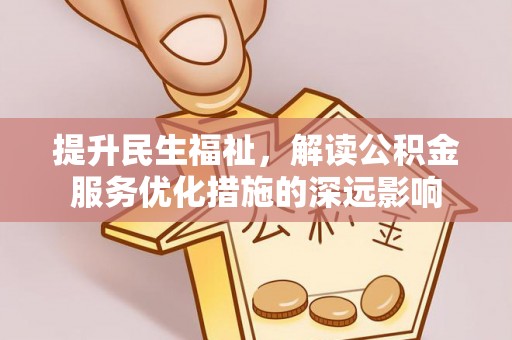门源提升民生福祉，解读公积金服务优化措施的深远影响