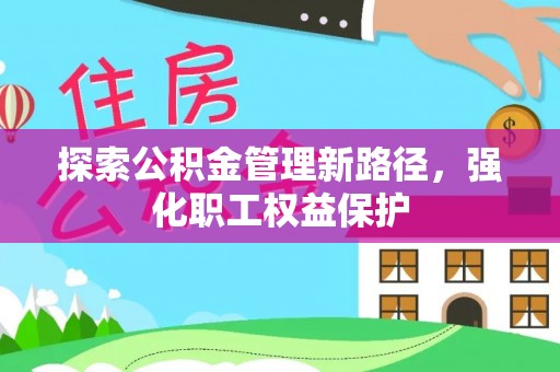门源探索公积金管理新路径，强化职工权益保护