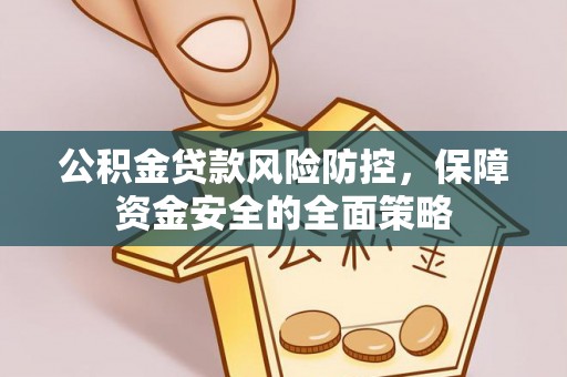 门源公积金贷款风险防控，保障资金安全的全面策略