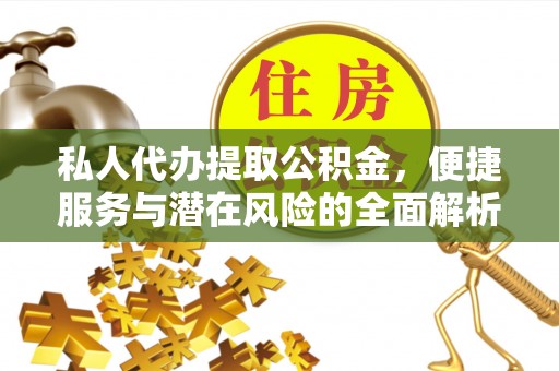 门源私人代办提取公积金，便捷服务与潜在风险的全面解析