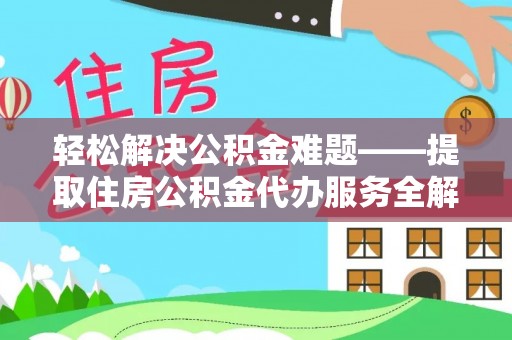 门源轻松解决公积金难题——提取住房公积金代办服务全解析