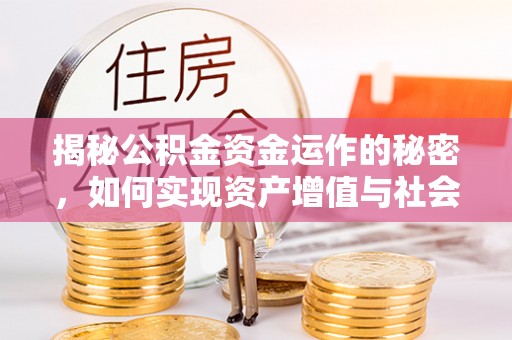 门源揭秘公积金资金运作的秘密，如何实现资产增值与社会福利双赢？