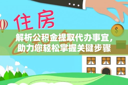门源解析公积金提取代办事宜，助力您轻松掌握关键步骤