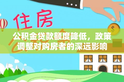 门源公积金贷款额度降低，政策调整对购房者的深远影响