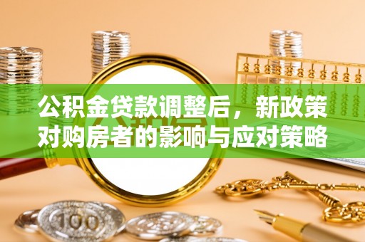 门源公积金贷款调整后，新政策对购房者的影响与应对策略