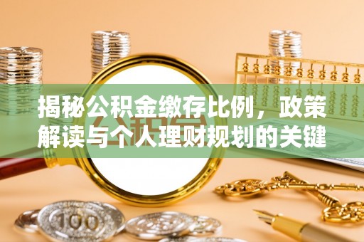 门源揭秘公积金缴存比例，政策解读与个人理财规划的关键