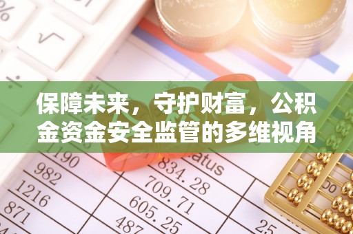 门源保障未来，守护财富，公积金资金安全监管的多维视角