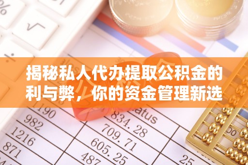 门源揭秘私人代办提取公积金的利与弊，你的资金管理新选择
