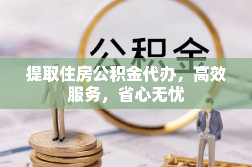 门源提取住房公积金代办，高效服务，省心无忧