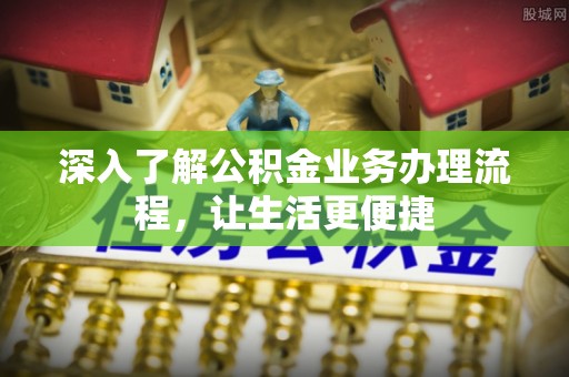 门源深入了解公积金业务办理流程，让生活更便捷