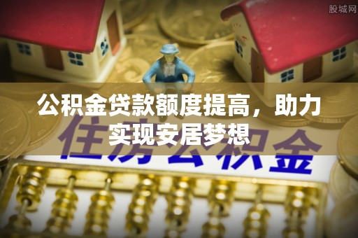门源公积金贷款额度提高，助力实现安居梦想