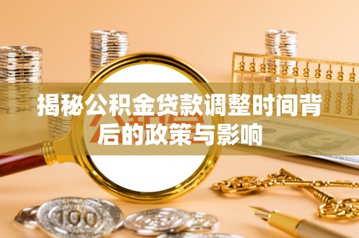 门源揭秘公积金贷款调整时间背后的政策与影响