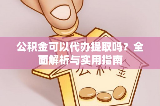 门源公积金可以代办提取吗？全面解析与实用指南