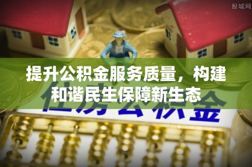 门源提升公积金服务质量，构建和谐民生保障新生态