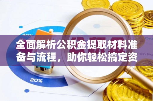 门源全面解析公积金提取材料准备与流程，助你轻松搞定资金提取