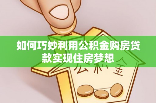 门源如何巧妙利用公积金购房贷款实现住房梦想