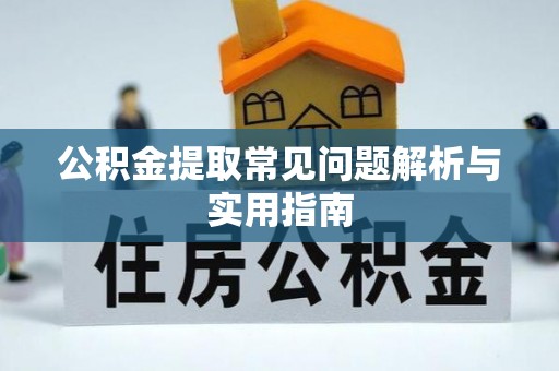 门源公积金提取常见问题解析与实用指南