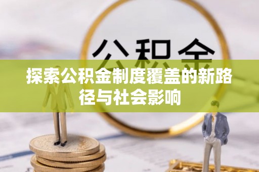 门源探索公积金制度覆盖的新路径与社会影响