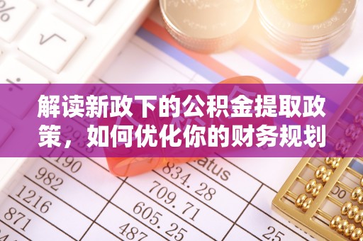门源解读新政下的公积金提取政策，如何优化你的财务规划