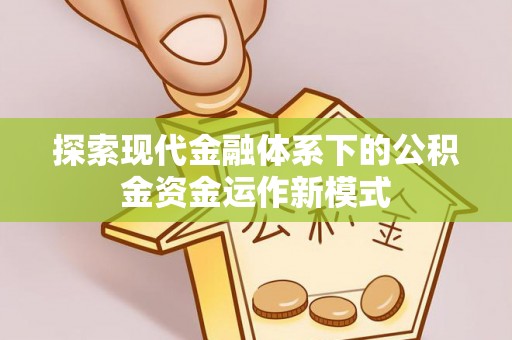 门源探索现代金融体系下的公积金资金运作新模式