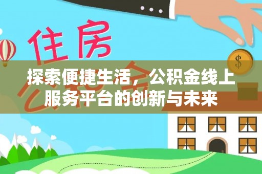 门源探索便捷生活，公积金线上服务平台的创新与未来