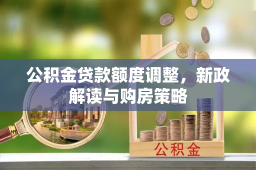 门源公积金贷款额度调整，新政解读与购房策略