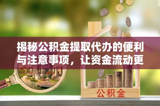 门源揭秘公积金提取代办的便利与注意事项，让资金流动更高效