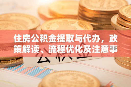 门源住房公积金提取与代办，政策解读、流程优化及注意事项