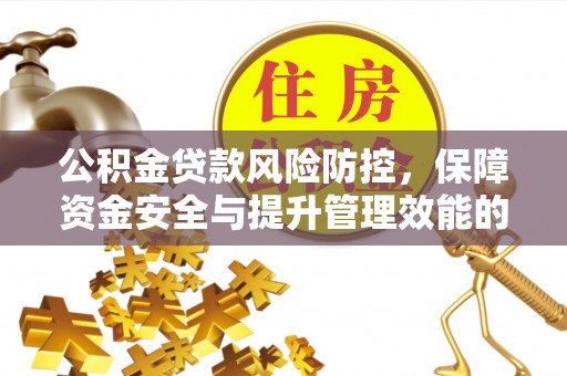 门源公积金贷款风险防控，保障资金安全与提升管理效能的多维度探索