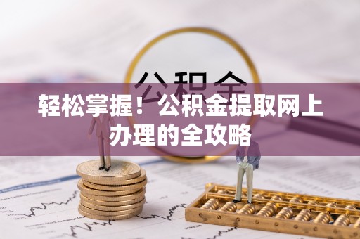 门源轻松掌握！公积金提取网上办理的全攻略