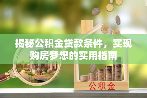 门源揭秘公积金贷款条件，实现购房梦想的实用指南