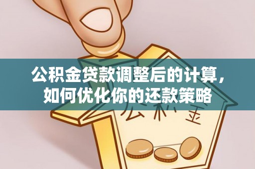 门源公积金贷款调整后的计算，如何优化你的还款策略