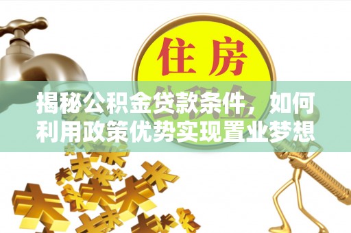 门源揭秘公积金贷款条件，如何利用政策优势实现置业梦想